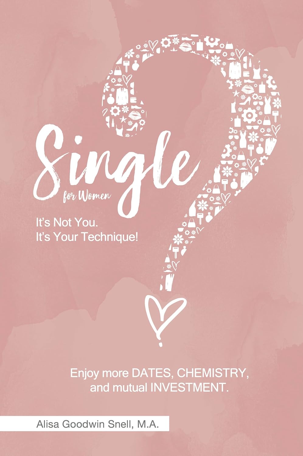 Single? It's Not You. It's Your Technique! (for Women): Enjoy more dates, chemistry, and mutual investment (Lasting Love Academy books)      Kindle Edition