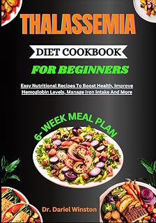 THALASSEMIA DIET COOKBOOK FOR BEGINNERS: Easy Nutritional Recipes To Boost Health, Improve Hemoglobin Levels, Manage Iron Intake And More