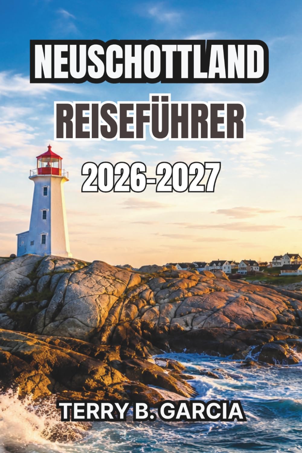 Neuschottland Reiseführer 2026-2027: Küstenabenteuer, historische Städte, Panoramastraßen, Naturerlebnisse, lokale Kultur, kulinarische Highlights und praktische Reiserouten