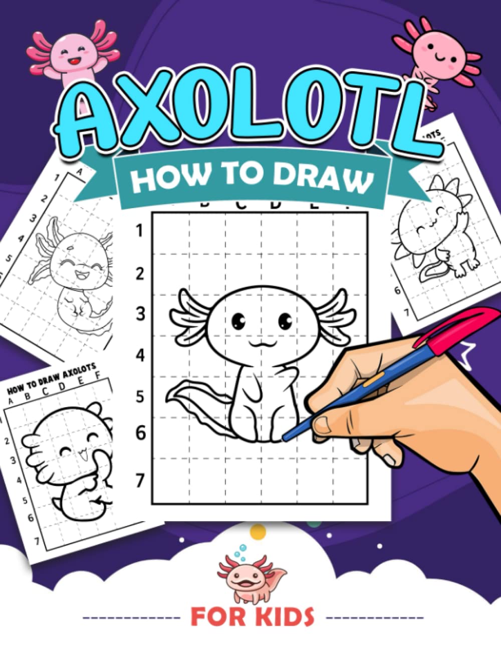 How To Draw Axolotl For Kids: Easy Drawing Guide Book With 30 Step By Step Pictures To Learn To Draw | Anxiety Relief And Anti Stress Gifts