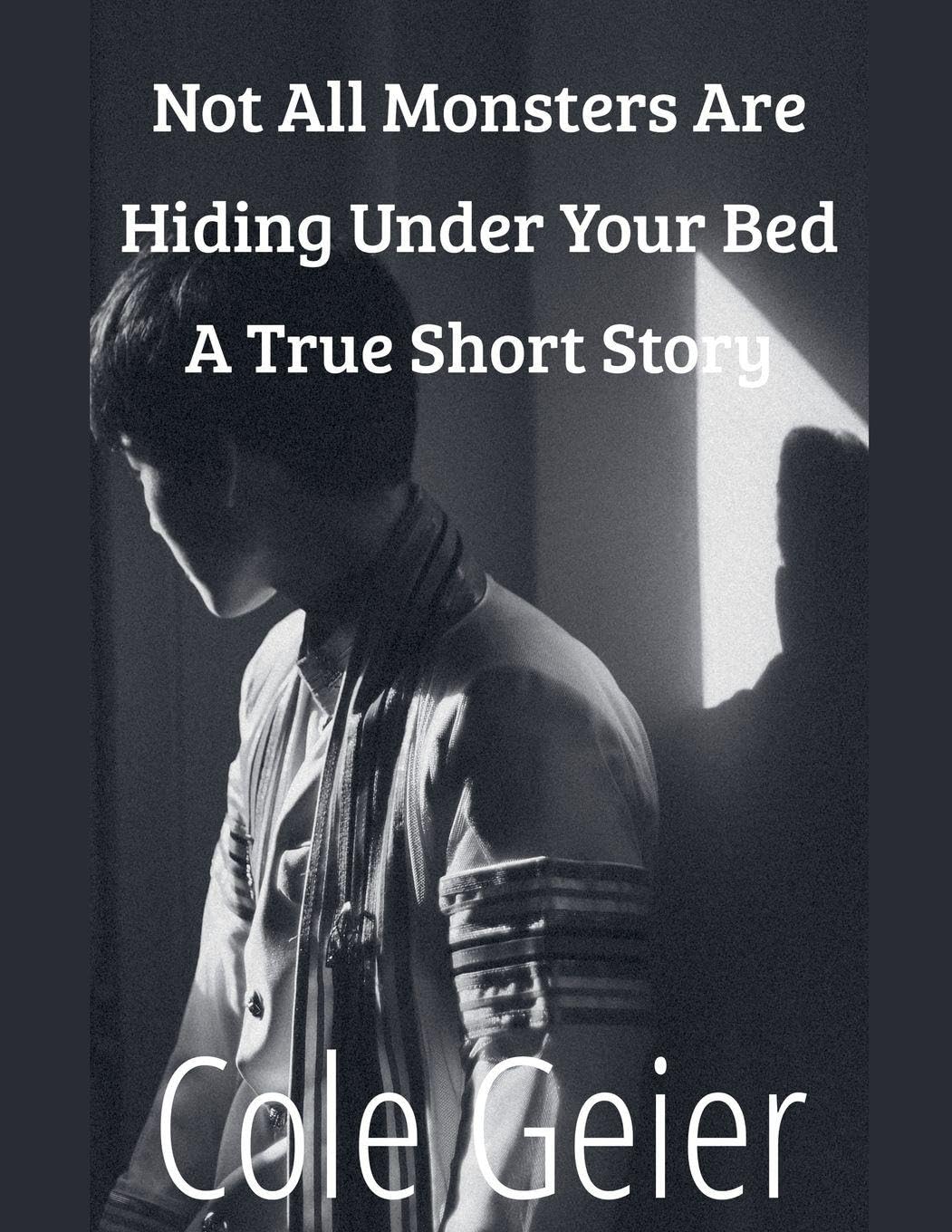 Not All Monsters Are Hiding Under Your Bed A True Short Story