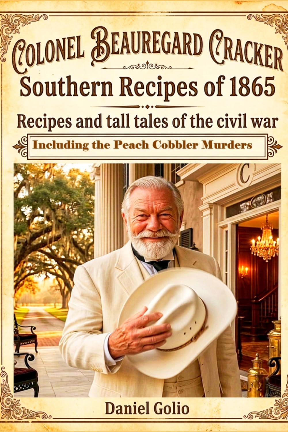 Colonel Beauregard Cracker's: Southern Recipes of 1865: Recipes and Tall Tales of the Civil War