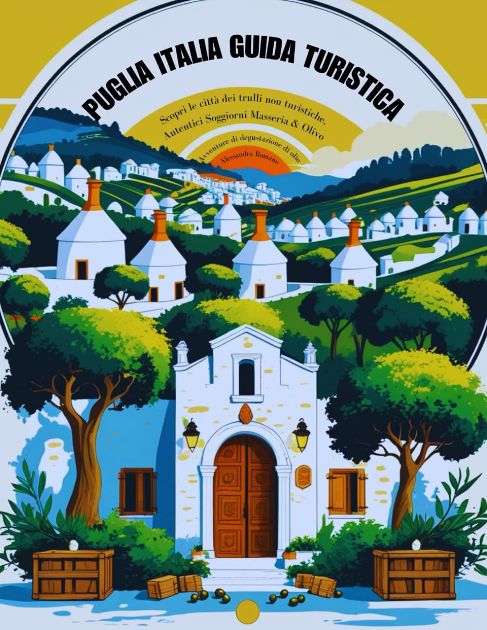 Puglia Italia Guida turistica: Scopri città di trulli non turistici, autentici soggiorni in masserie e avventure di degustazione di olio d'oliva
