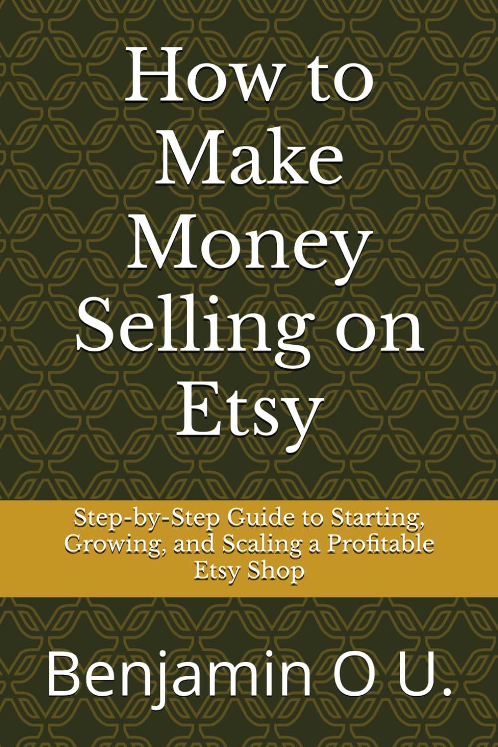 How to Make Money Selling on Etsy: Step-by-Step Guide to Starting, Growing, and Scaling a Profitable Etsy Shop