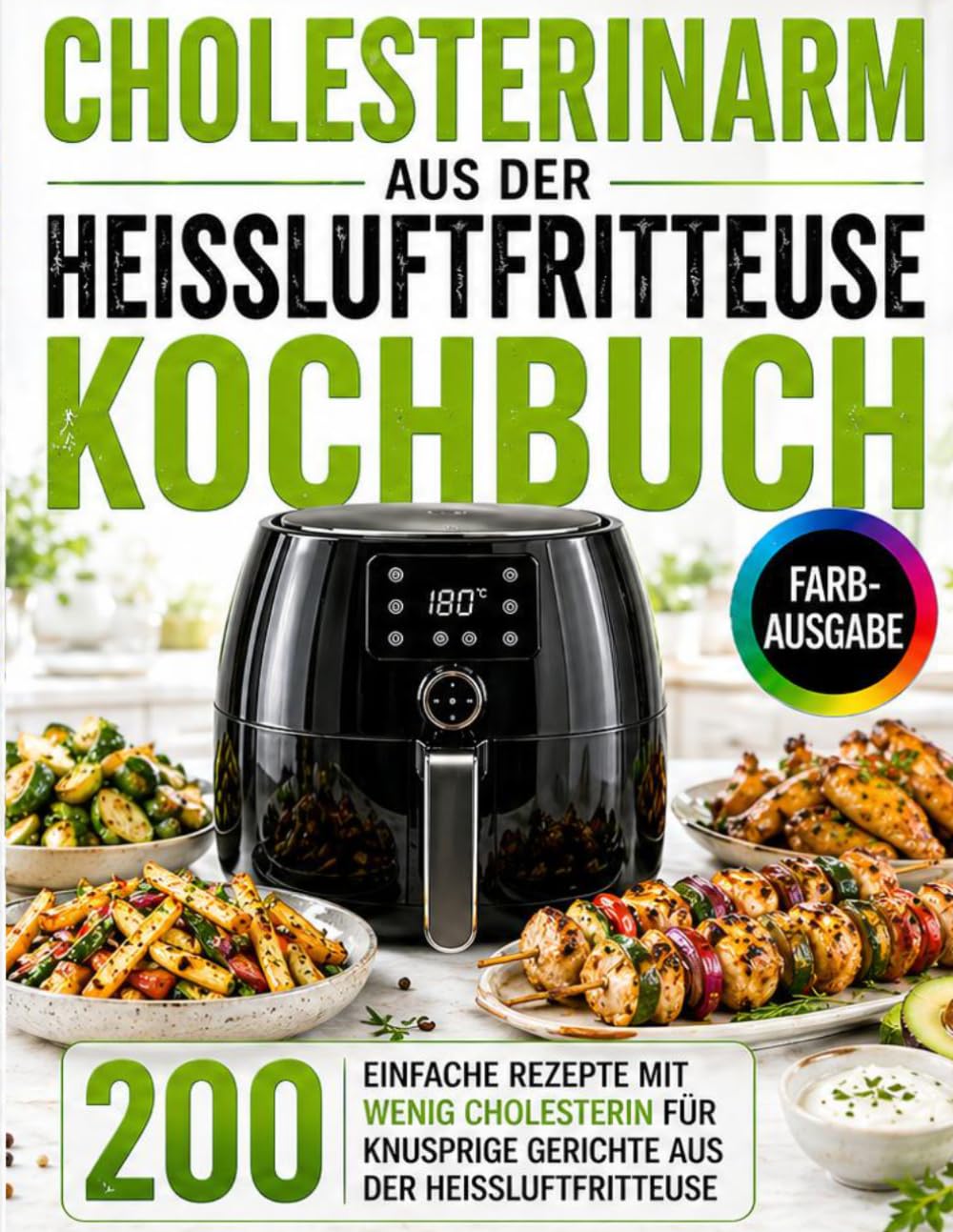 Cholesterinarm aus der Heißluftfritteuse Kochbuch: Einfache Rezepte mit wenig Cholesterin für knusprige Gerichte aus der Heißluftfritteuse