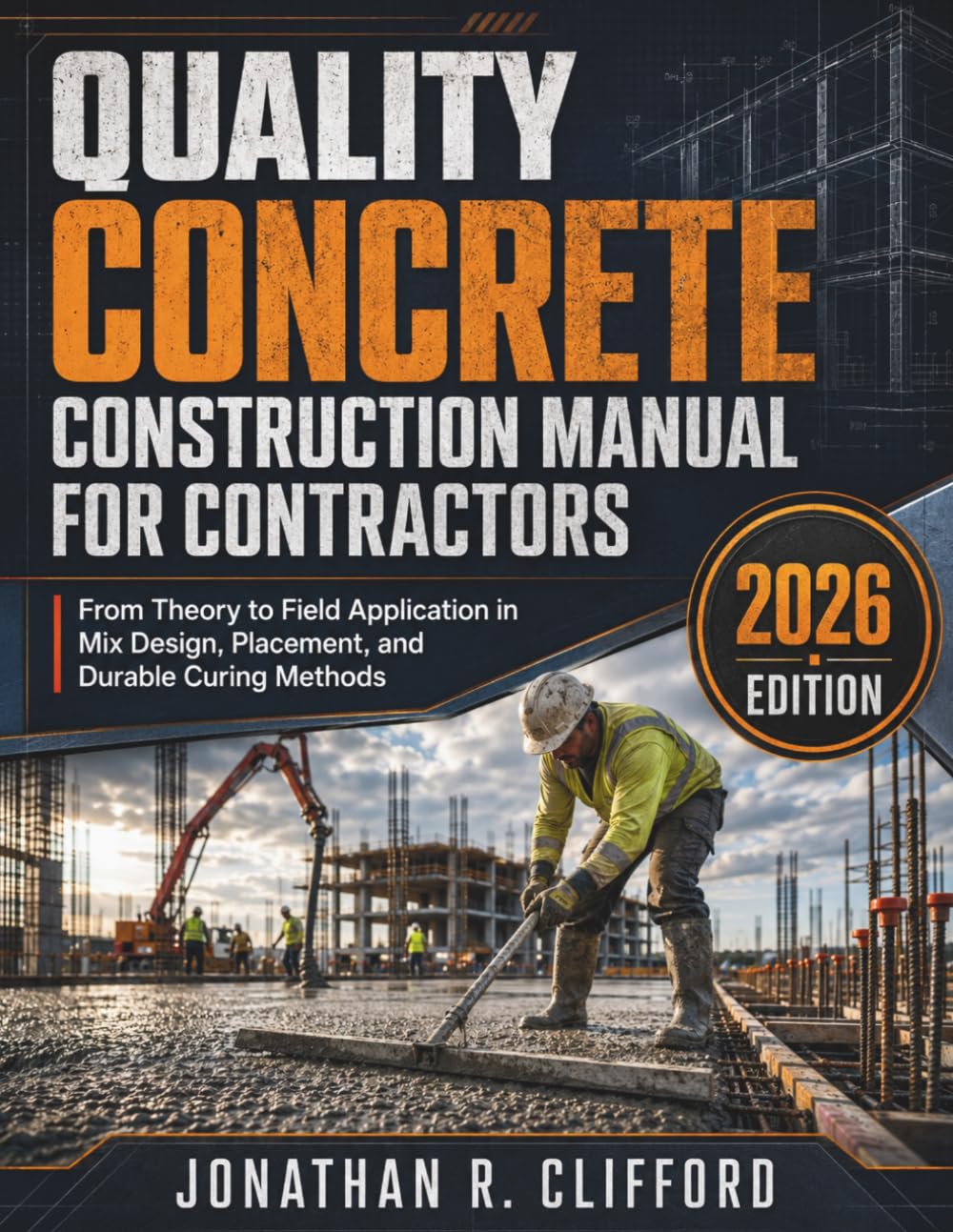 Quality Concrete Construction Manual for Contractors: From Theory to Field Application in Mix Design, Placement, and Durable Curing Methods