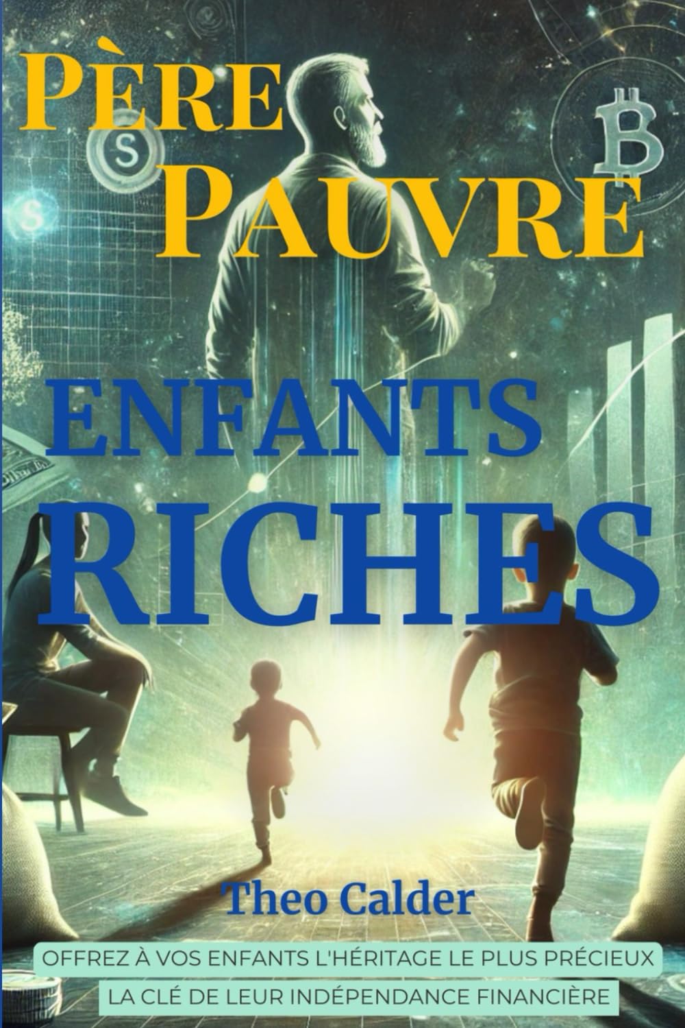 Père Pauvre Enfants Riches: L'Ultime Cadeau À Faire À Vos Enfants Pour Leurs Garantir Un Avenir Millionnaire / Une Méthode Infaillible à Découvrir Dès Maintenant