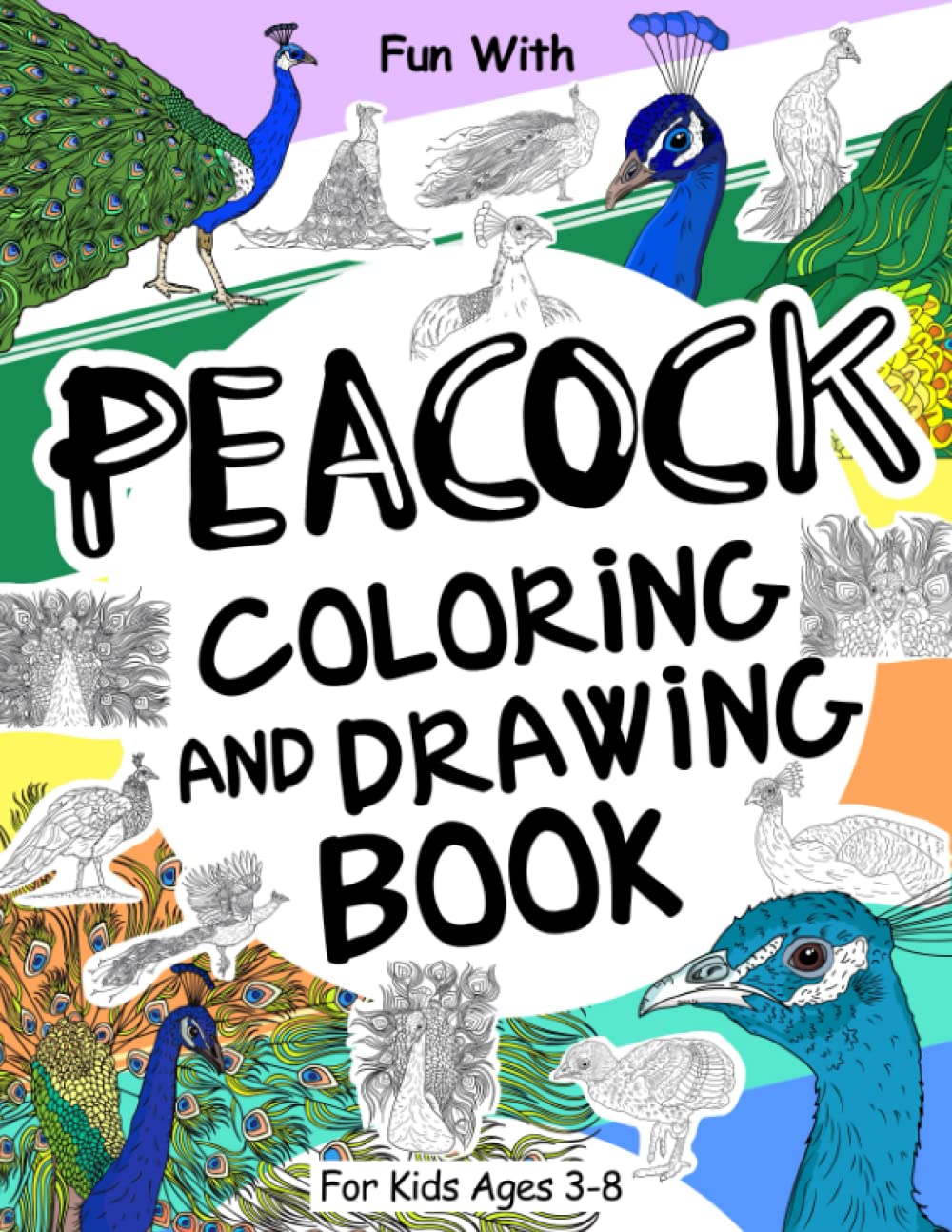 Peacock Coloring and Drawing Book For Kids Ages 3-8: Fun with Coloring Peacocks and Drawing some parts of each Peafowl. Great Collectible Activity Pages for Toddlers & Kids (Animals Collection)
