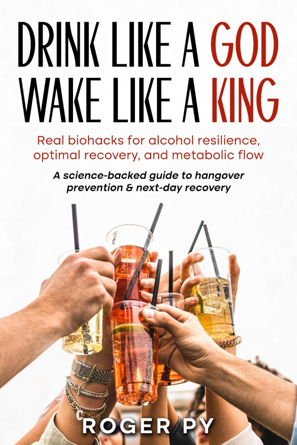 Drink Like a God Wake Like a King: Real biohacks for alcohol resilience, optimal recovery, and metabolic flow (MetFlex Mastery)