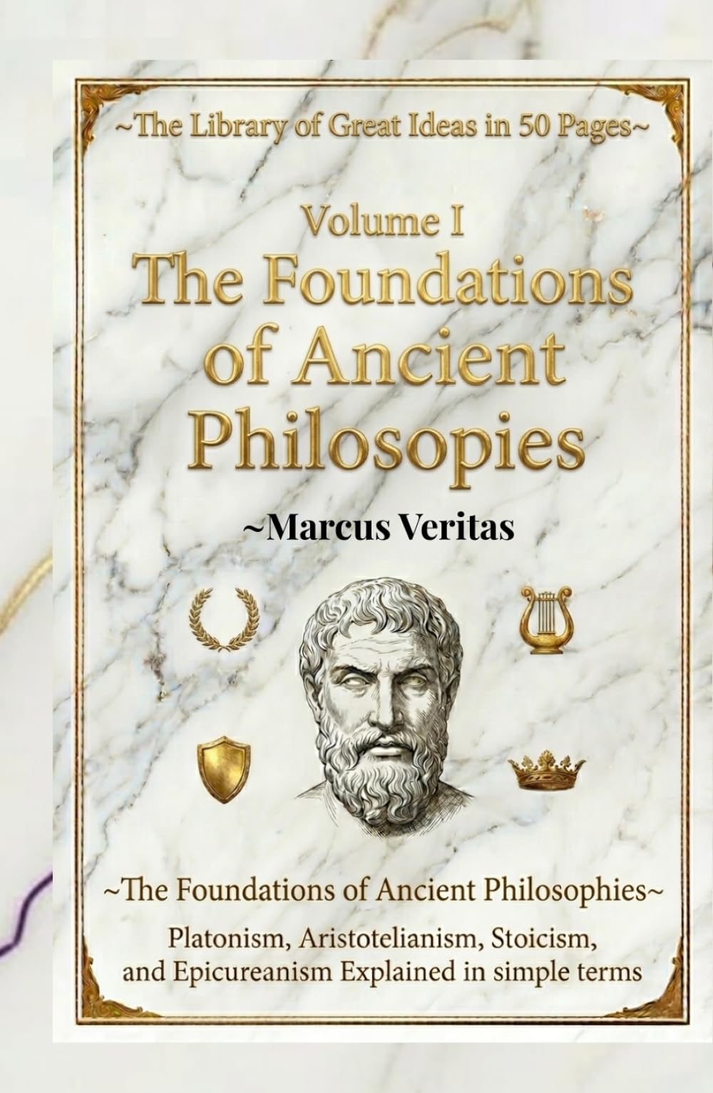 The Foundations of Ancient Philosophies: Platonism, Aristotelianism, Stoicism and Epicureanism Explained in Simple Terms (The Library of Great Ideas: Philosophy Explained in 50 Pages)