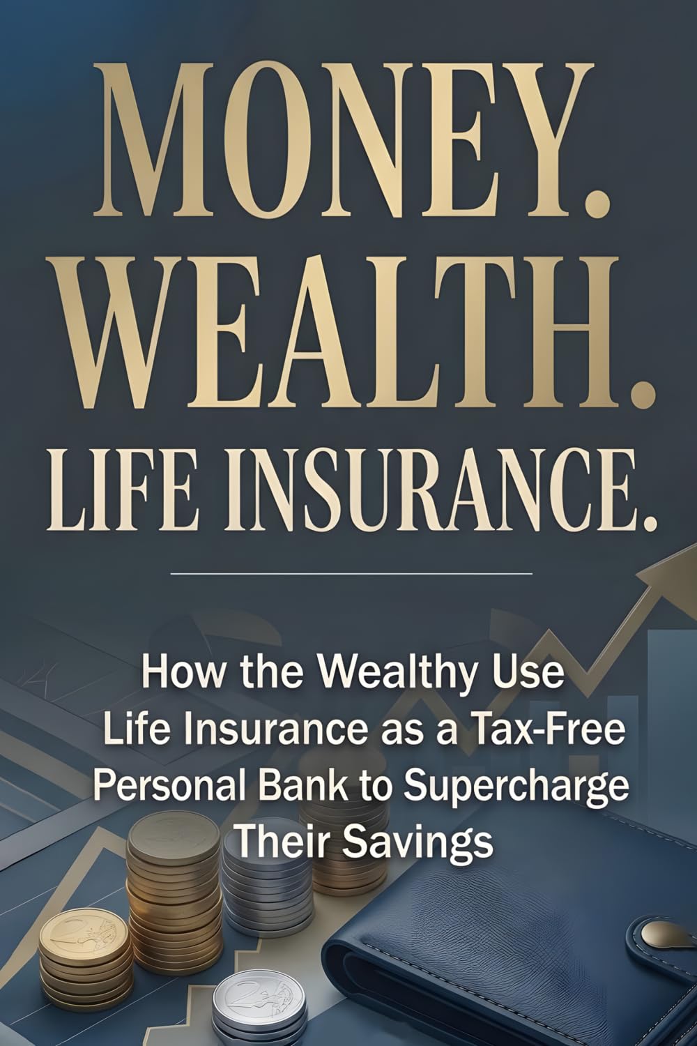 Money. Wealth. Life Insurance.