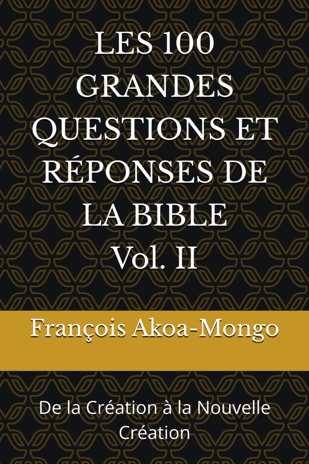LES 100 GRANDES QUESTIONS ET RÉPONSES DE LA BIBLE: De la Création à la Nouvelle Création