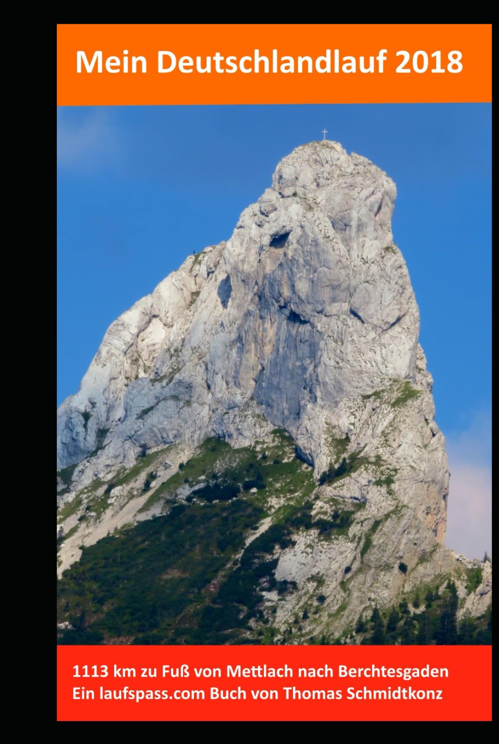 Mein Deutschlandlauf 2018 von Mettlach im Saarland bis Berchtesgaden: 1113 km zu Fuß durch Deutschland, Frankreich und Österreich
