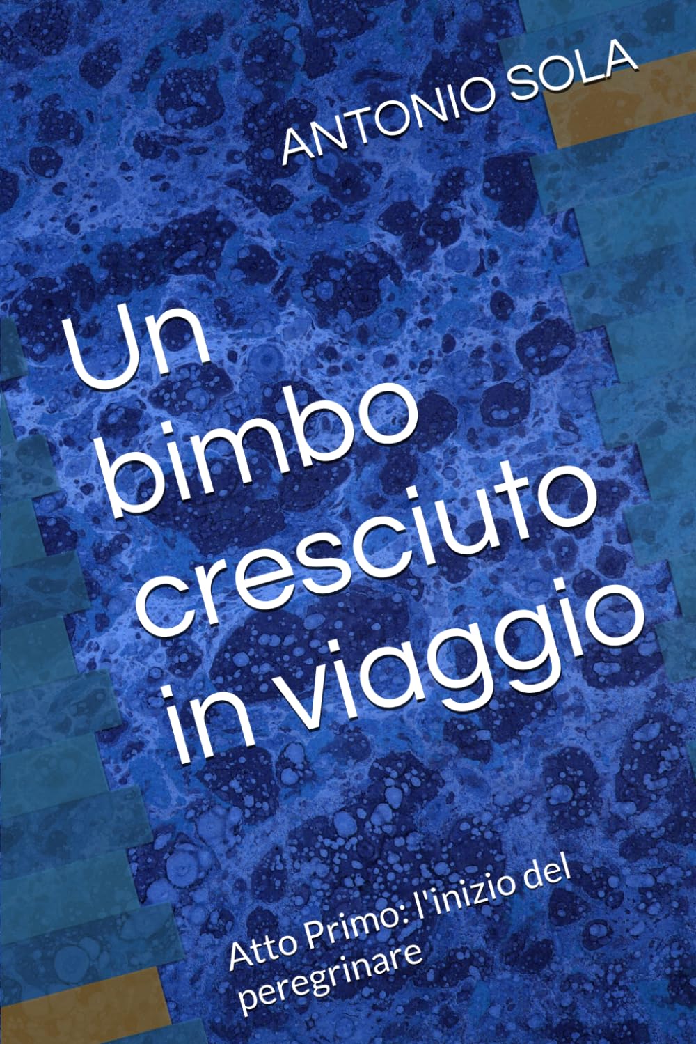 Un bimbo cresciuto in viaggio: Atto Primo: l'inizio del peregrinare