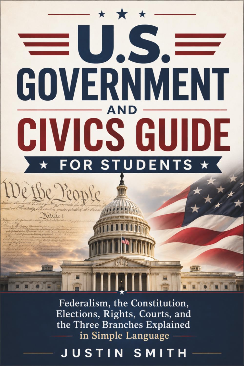 U.S. Government and Civics Guide for Students: Federalism, the Constitution, Elections, Rights, Courts, and the Three Branches Explained in Simple Language