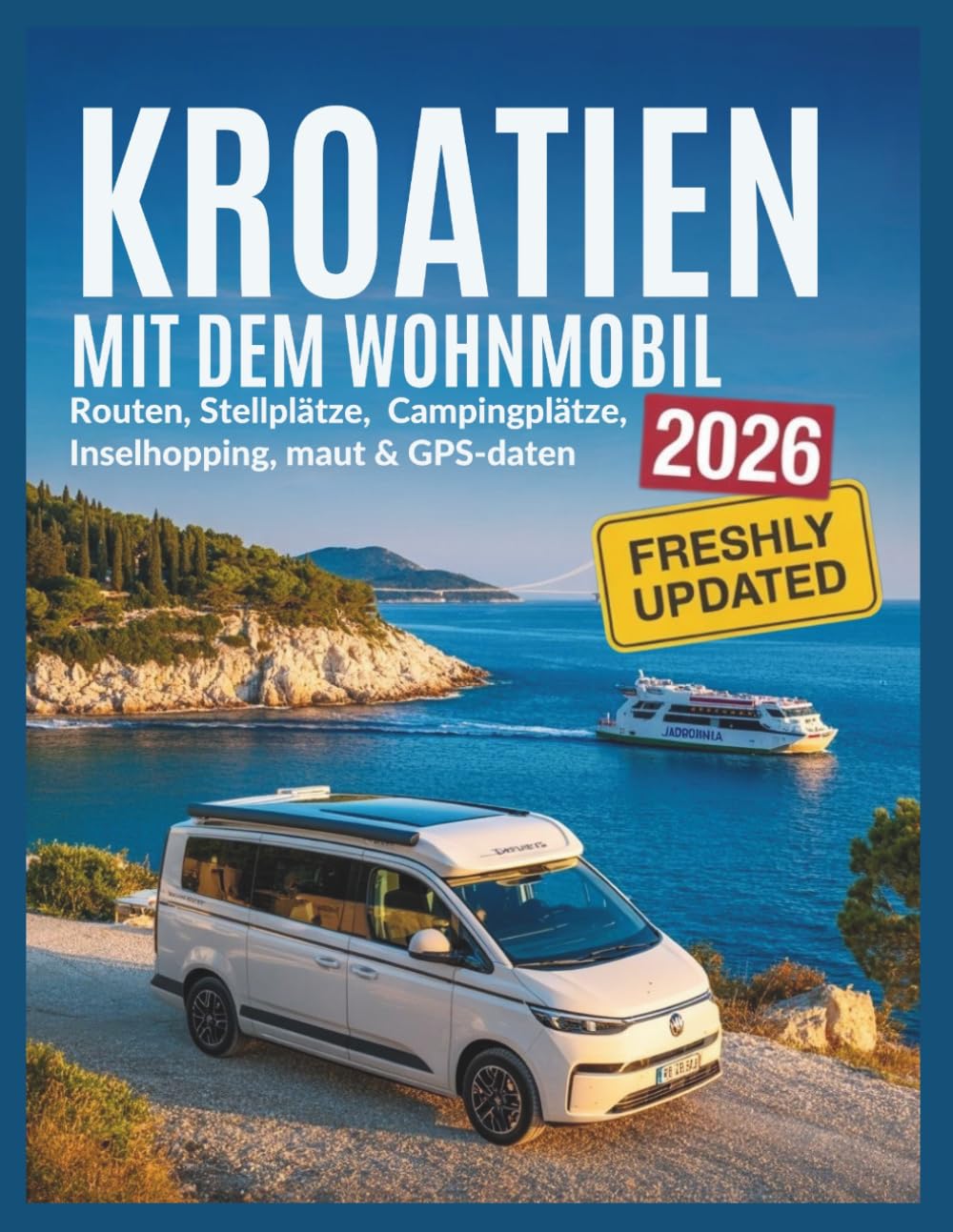 Kroatien mit dem Wohnmobil 2026: Routen, Stellplätze, Campingplätze, Inselhopping, Küstenstraßen, Maut, GPS-Daten und Sprit-Spartipps für Kastenwagen & Van. (Womo-Experte Reiseführer)