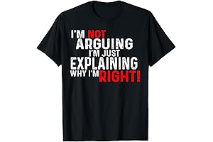 I'm Not Arguing I'm Just Explaining Why I'm Right T-Shirt