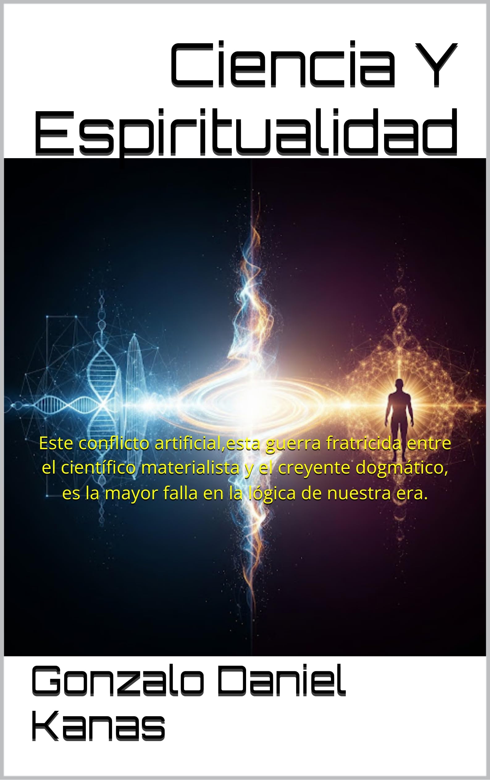 Ciencia Y Espiritualidad: Este conflicto artificial,esta guerra fratricida entre el científico materialista y el creyente dogmático— es la mayor falla en la lógica de nuestra era.