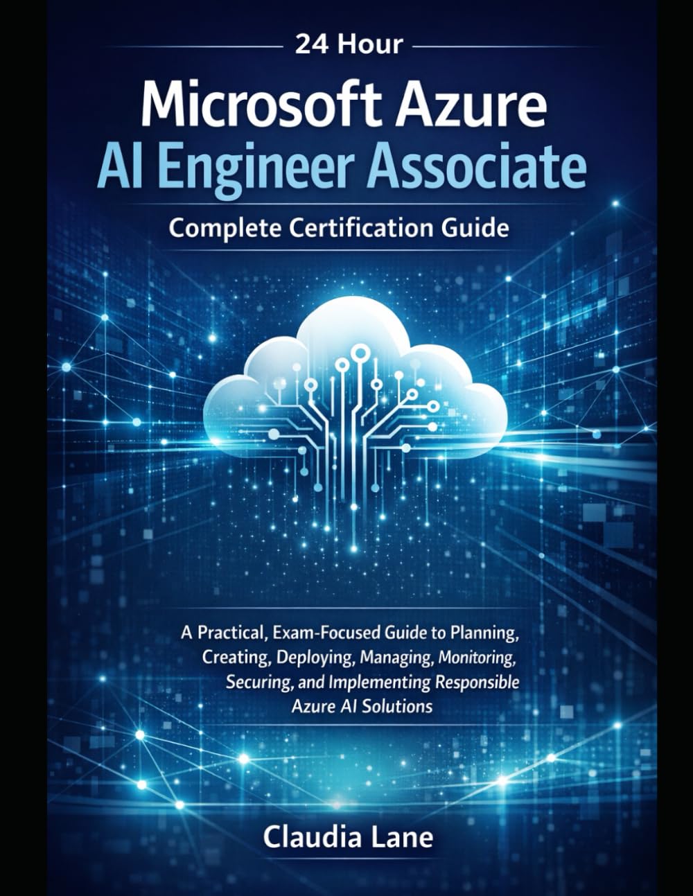 24 Hour Microsoft Azure AI Engineer Associate: Complete Certification Guide (24 Hour Series)