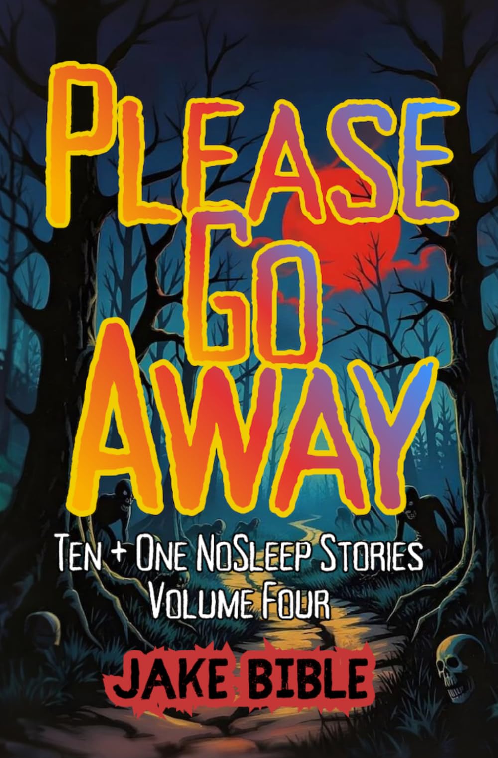 Please Go Away: Ten + One NoSleep Stories: 4 (The NoSleep Collections)