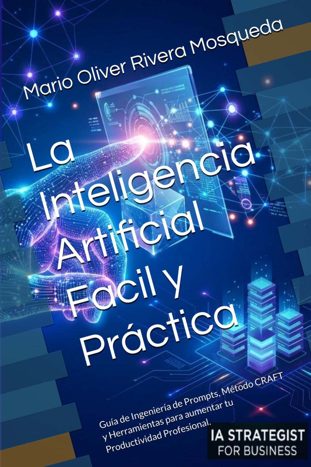 La Inteligencia Artificial Facil y Práctica: Guía de Ingeniería de Prompts, Método CRAFT y Herramientas para aumentar tu Productividad Profesional.