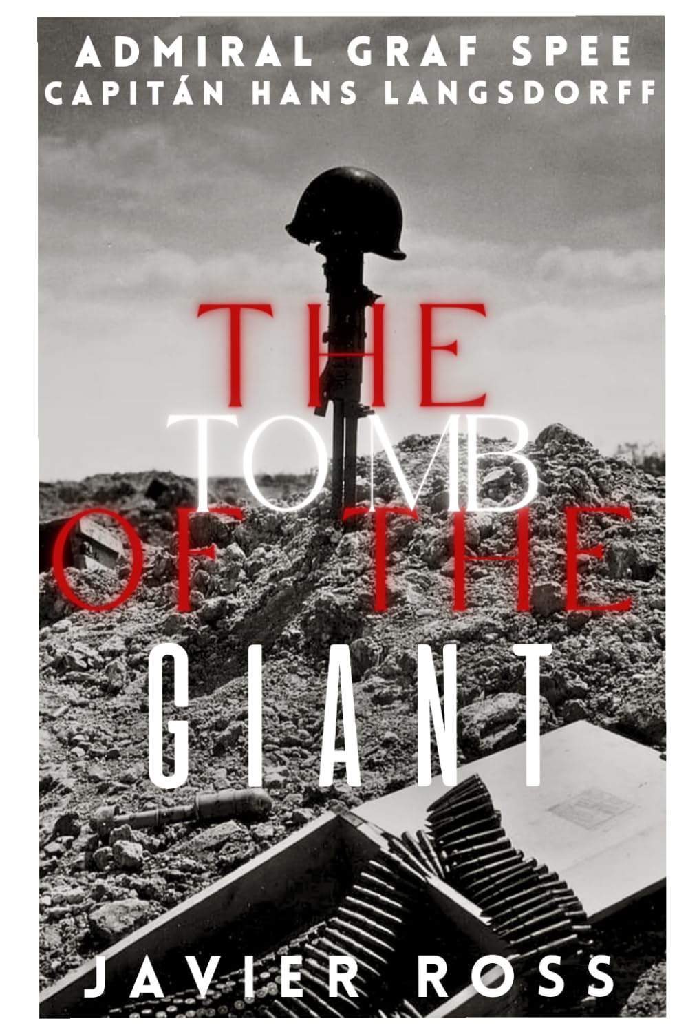 THE GIANT'S TOMB ADMIRAL GRAF SPEE CAPTAIN HANS LANGSDORFF: FICTION WAR NOVEL whit BIOGRAPHICAL INTERTWINED BASED on REAL EVENTS