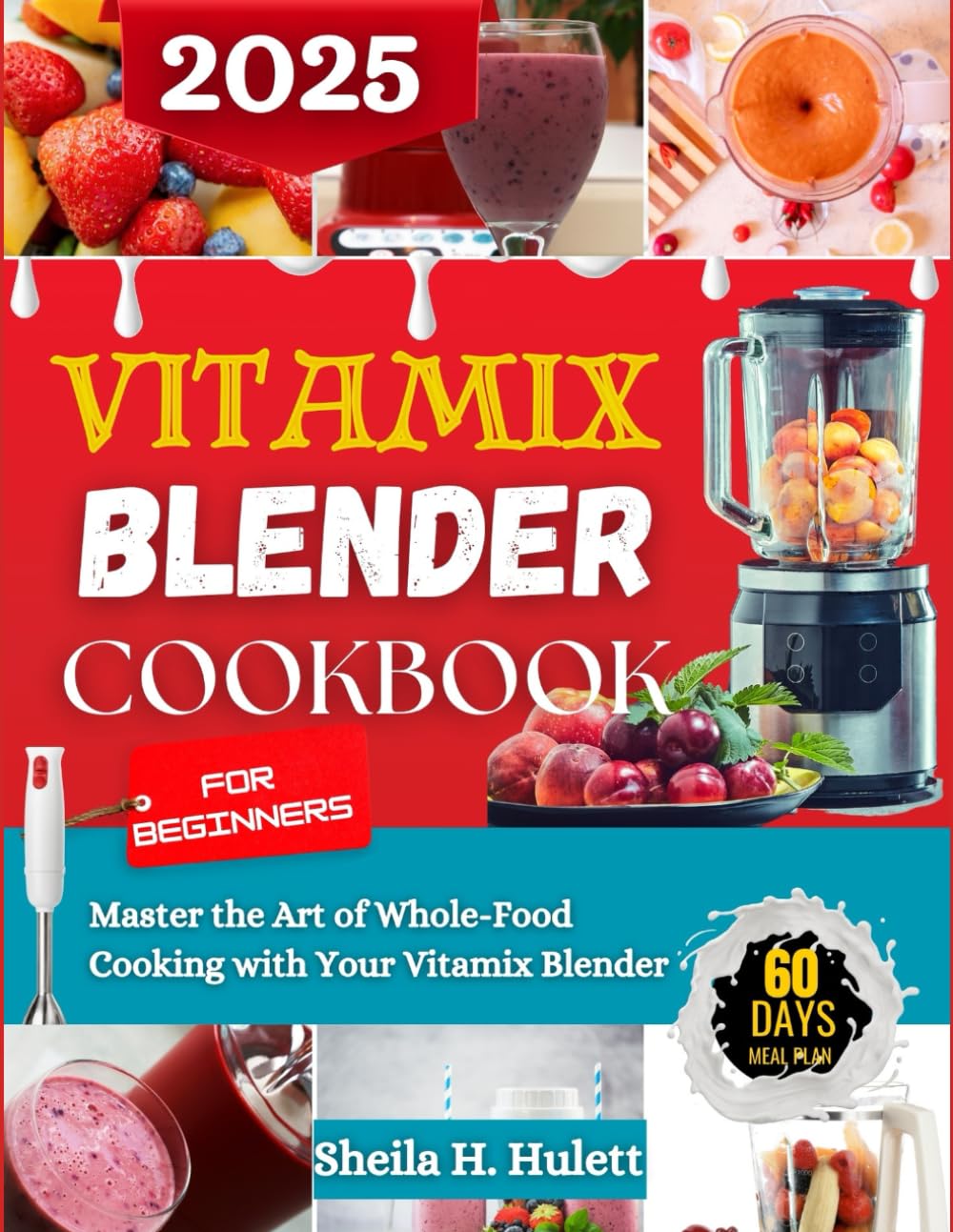 VITAMIX BLENDER COOKBOOK FOR BEGINNERS: Master the Art of Whole-Food Cooking with Your Vitamix Blender