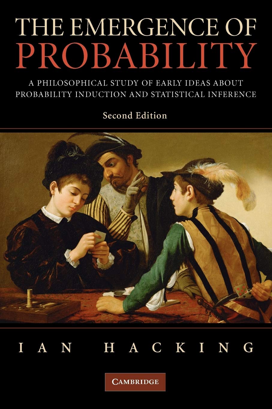 The Emergence of Probability: A Philosophical Study of Early Ideas About Probability Induction and Statistical Inference (Cambridge Series on Statistical & Probabilistic Mathematics)
