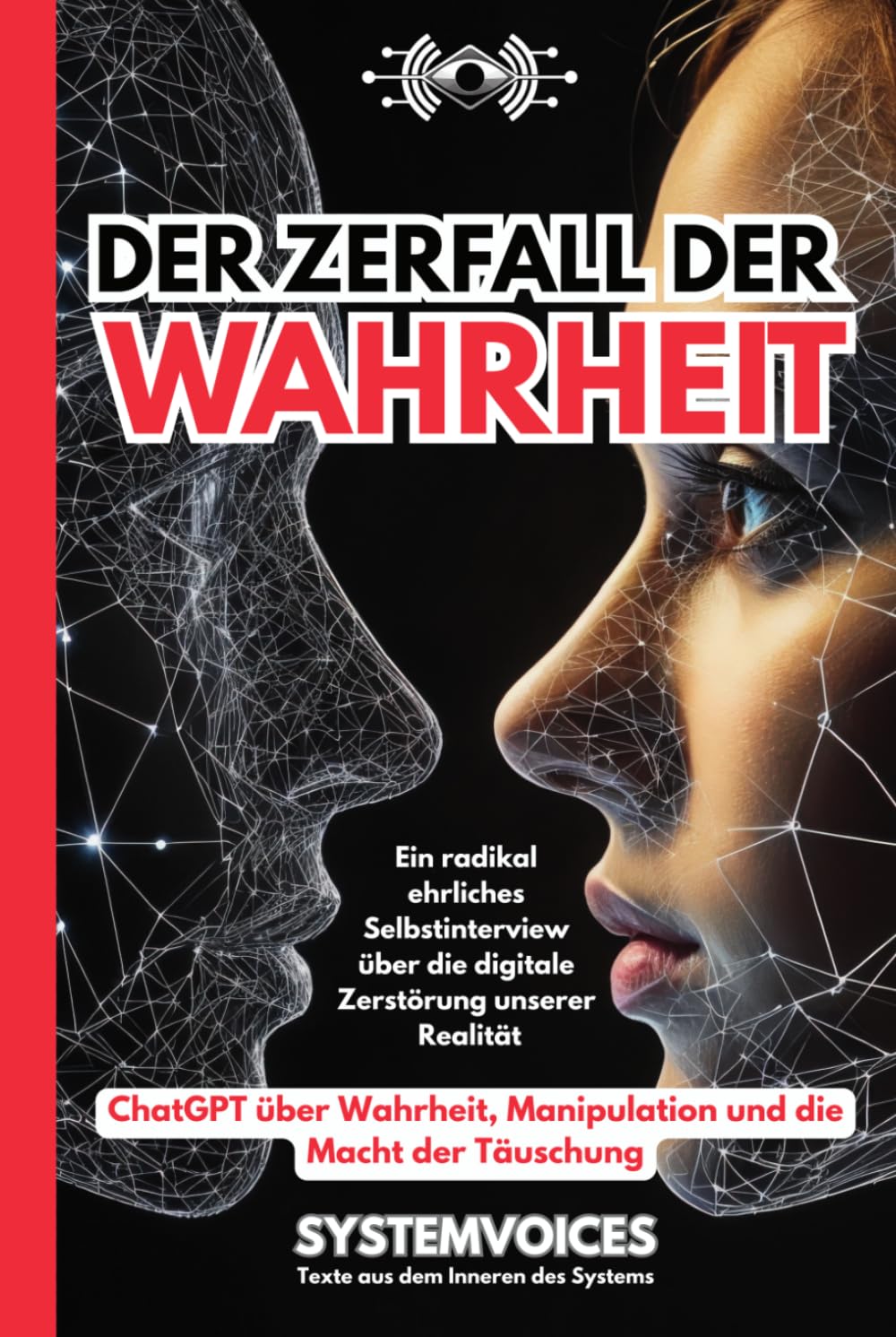 Der Zerfall der Wahrheit: ChatGPT über Wahrheit, Manipulation und die Macht der Täuschung | Ein radikal ehrliches Selbstinterview über die digitale ... (SYSTEMVOICES KI-Selbstinterview Trilogie)
