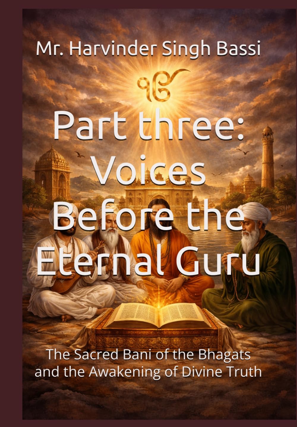 Part three: Voices Before the Eternal Guru: The Sacred Bani of the Bhagats and the Awakening of Divine Truth