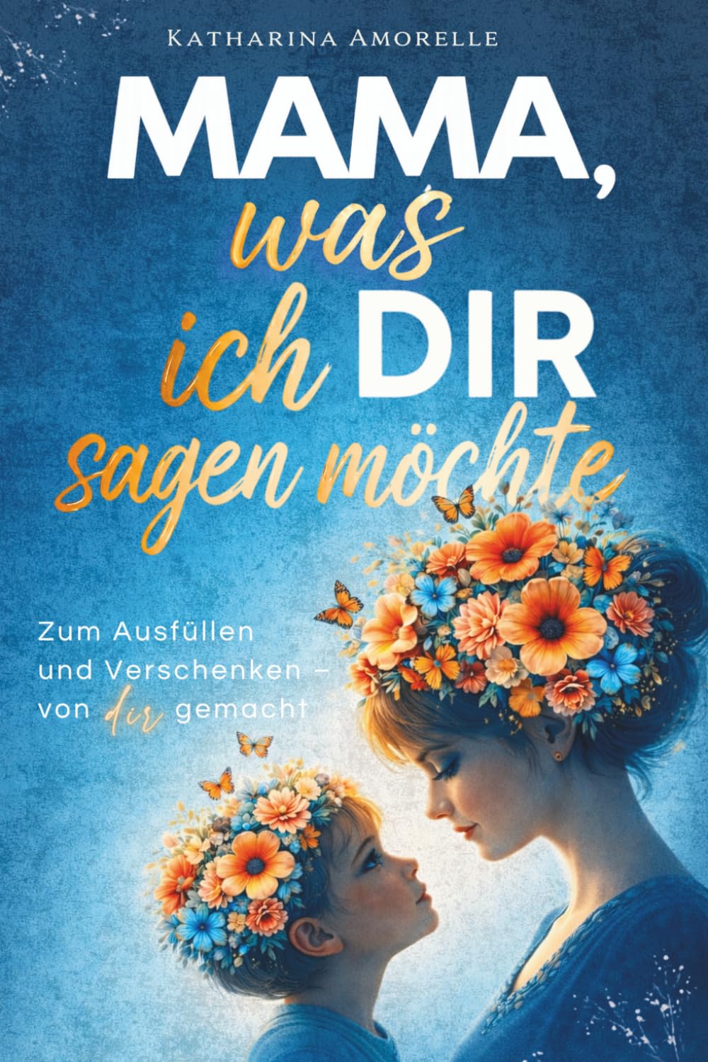 Mama, was ich dir sagen möchte: Geschenkbuch zum Ausfüllen für Mamas – mit liebevollen Einträgen und Erinnerungen für Muttertag, Geburtstag und Weihnachten