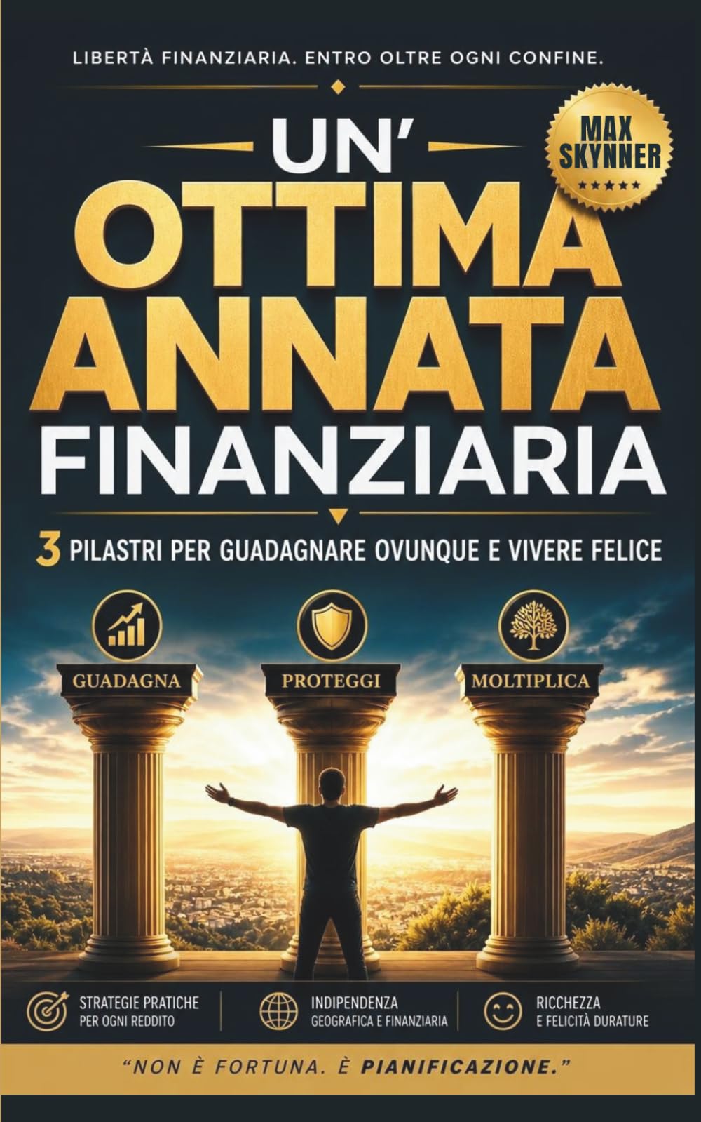UN' OTTIMA ANNATA FINANZIARIA: 3 PILASTRI PER GUADAGNARE OVUNQUE E VIVERE FELICE | Come far lavorare i soldi per te e riprenderti il tuo tempo attraverso il Self-Publishing e gli Investimenti Passivi