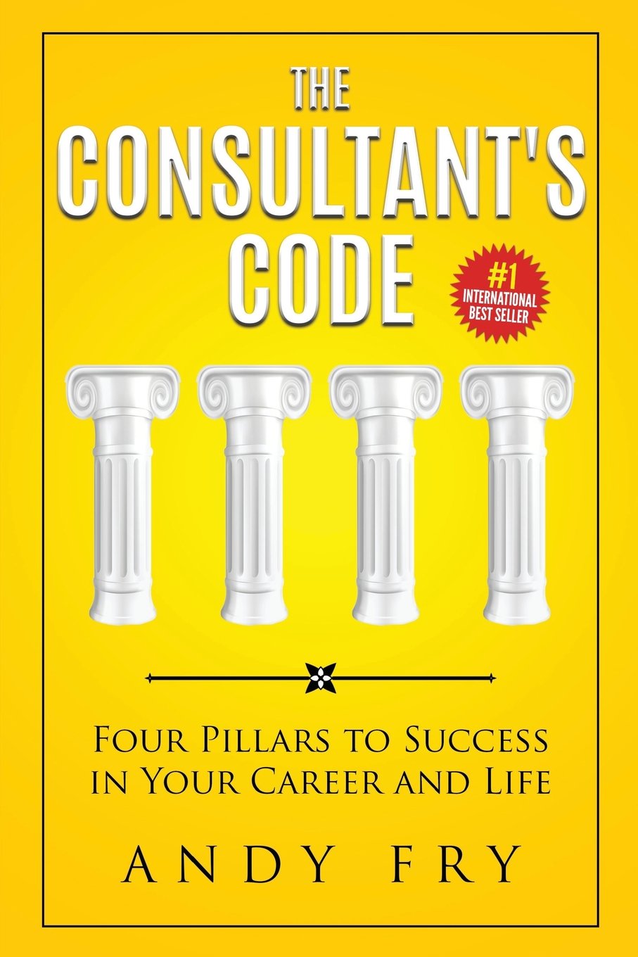 The Consultant's Code: Four Pillars to Success in Your Career and Life: Volume 1 (The Consulting Playbook)