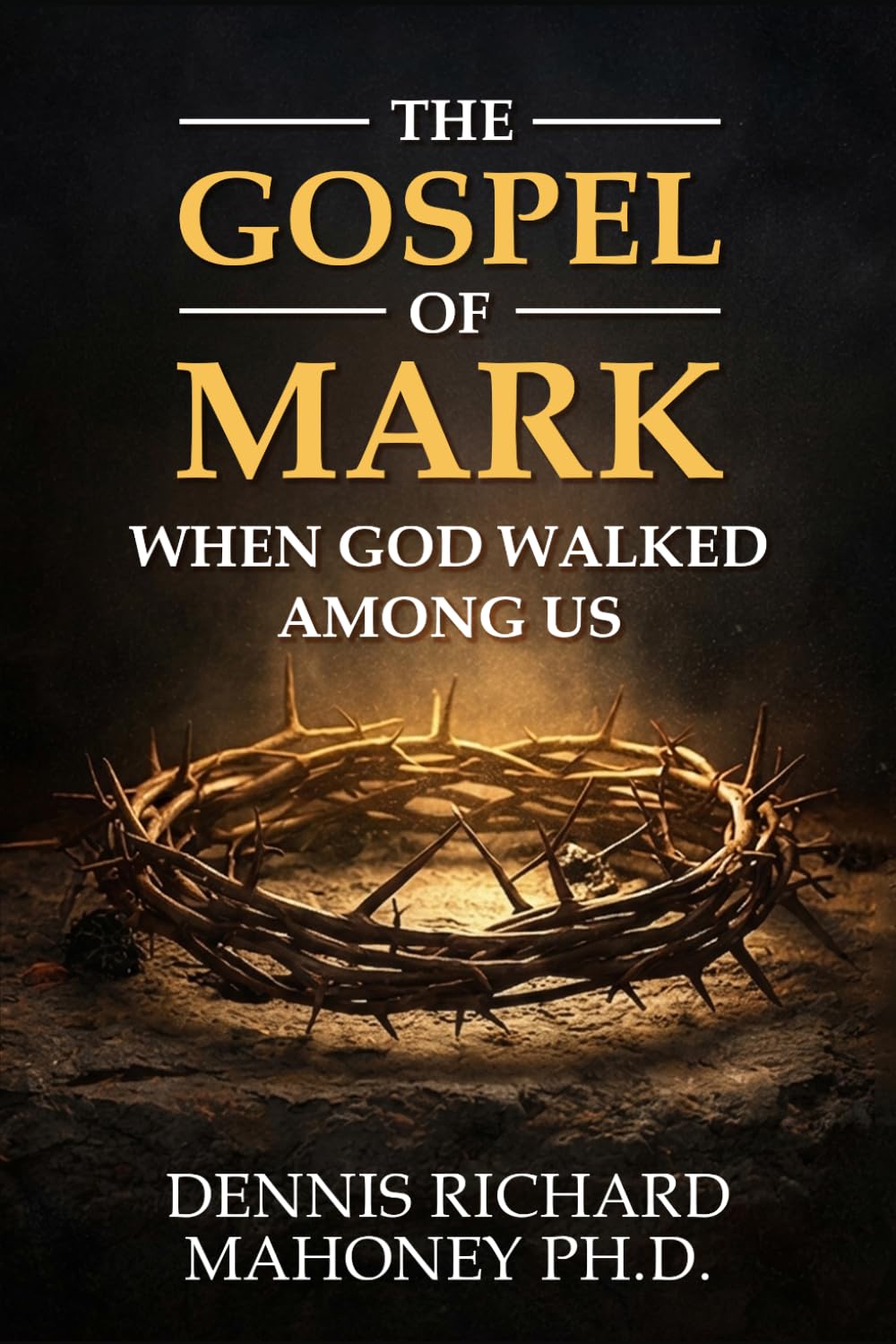 THE GOSPEL OF MARK: WHEN GOD WALKED AMONG US (Biblical Truth - the Bible as God's Word)