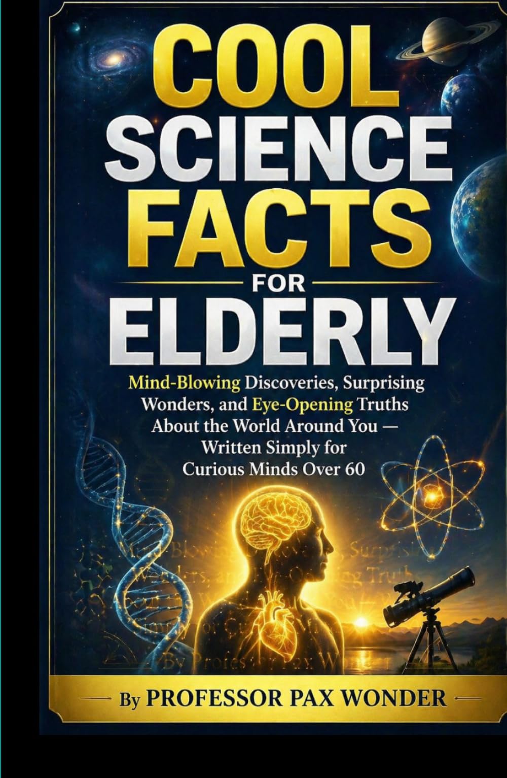 Cool Science Facts for Elderly: Mind-Blowing Discoveries, Surprising Wonders, and Eye-Opening Truths About the World Around You — Written Simply for ... questions and answers, and adventures)
