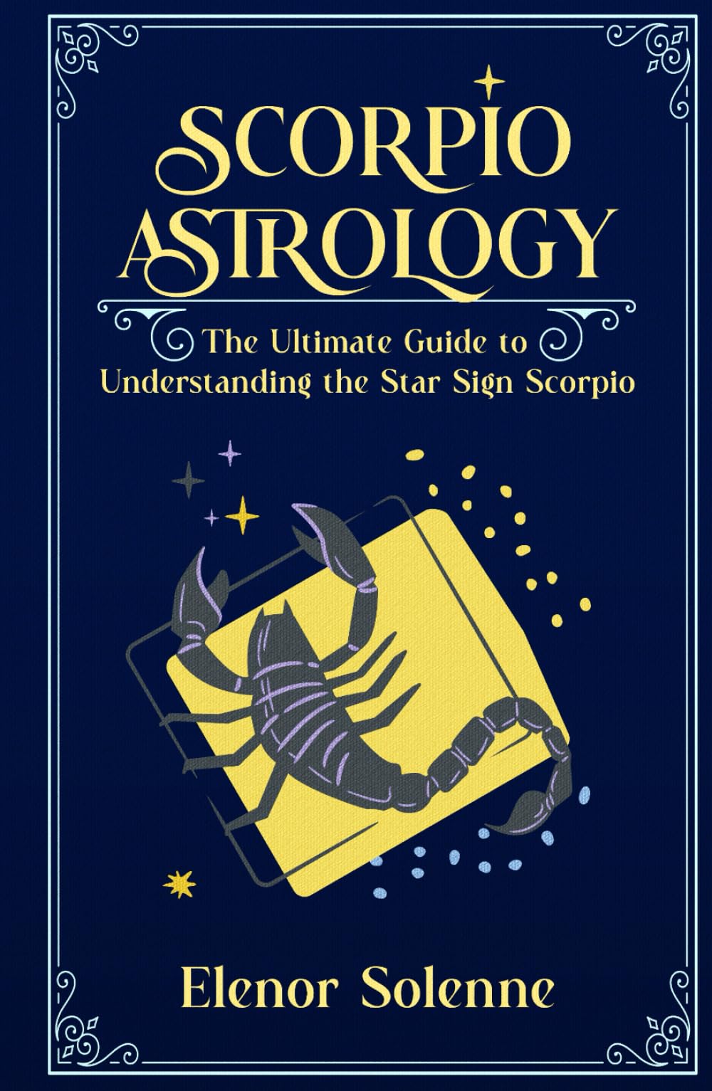 SCORPIO ASTROLOGY: The Ultimate Guide to Understanding the Star Sign Scorpio (The Zodiac Chronicles)