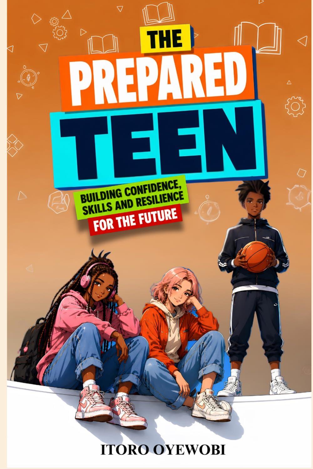 The Prepared Teen: Building Confidence, Skills, and Resilience for the Future.