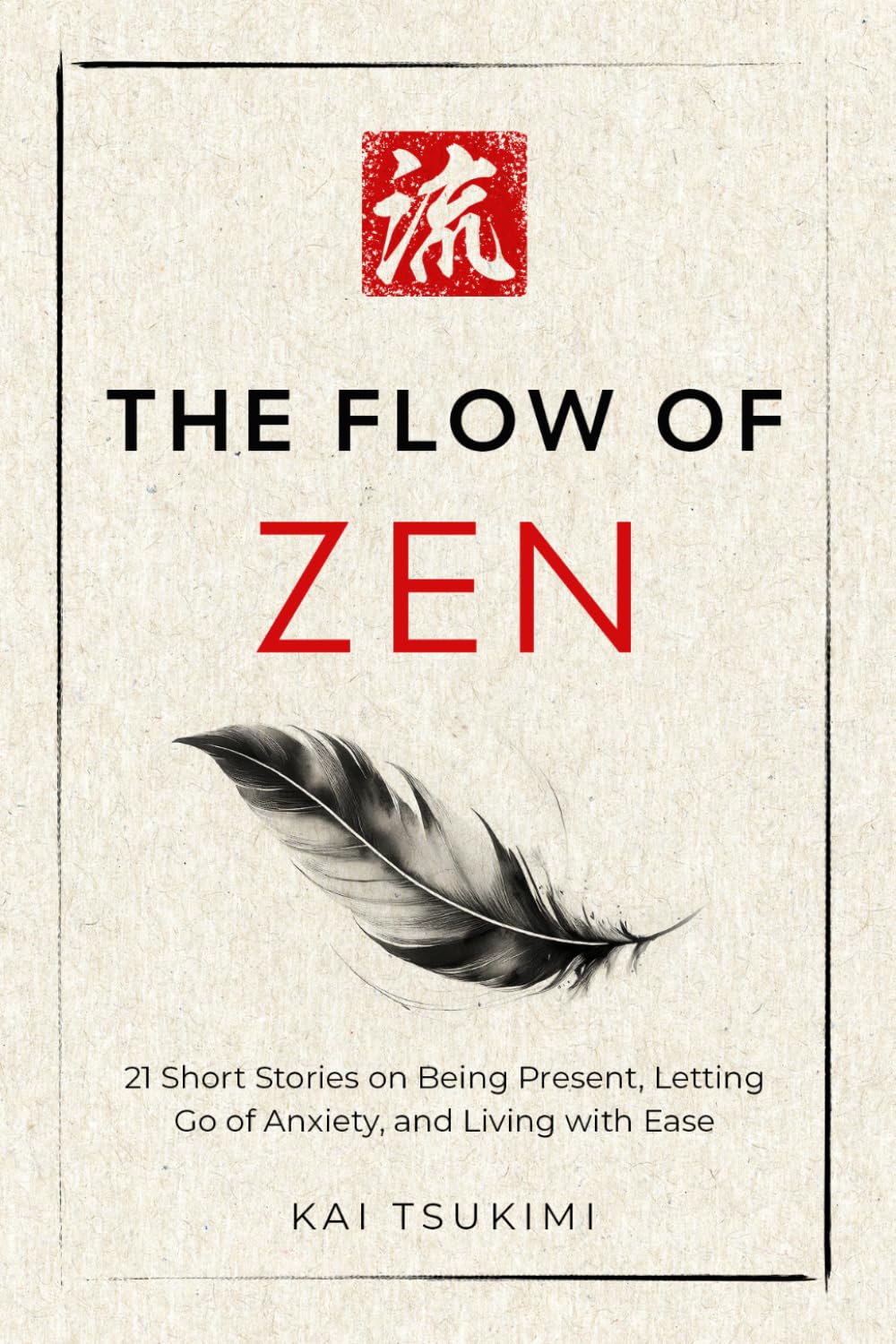 The Flow of Zen: 21 Short Stories on Being Present, Letting Go of Anxiety, and Living with Ease: 21 Short Stories on Being Present, Letting Go of ... for Beginners: 2 (The Zen Storyteller)