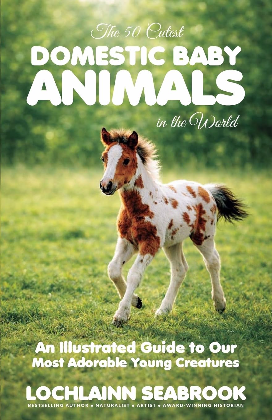 The 50 Cutest Domestic Baby Animals in the World: An Illustrated Guide to Our Most Adorable Young Creatures