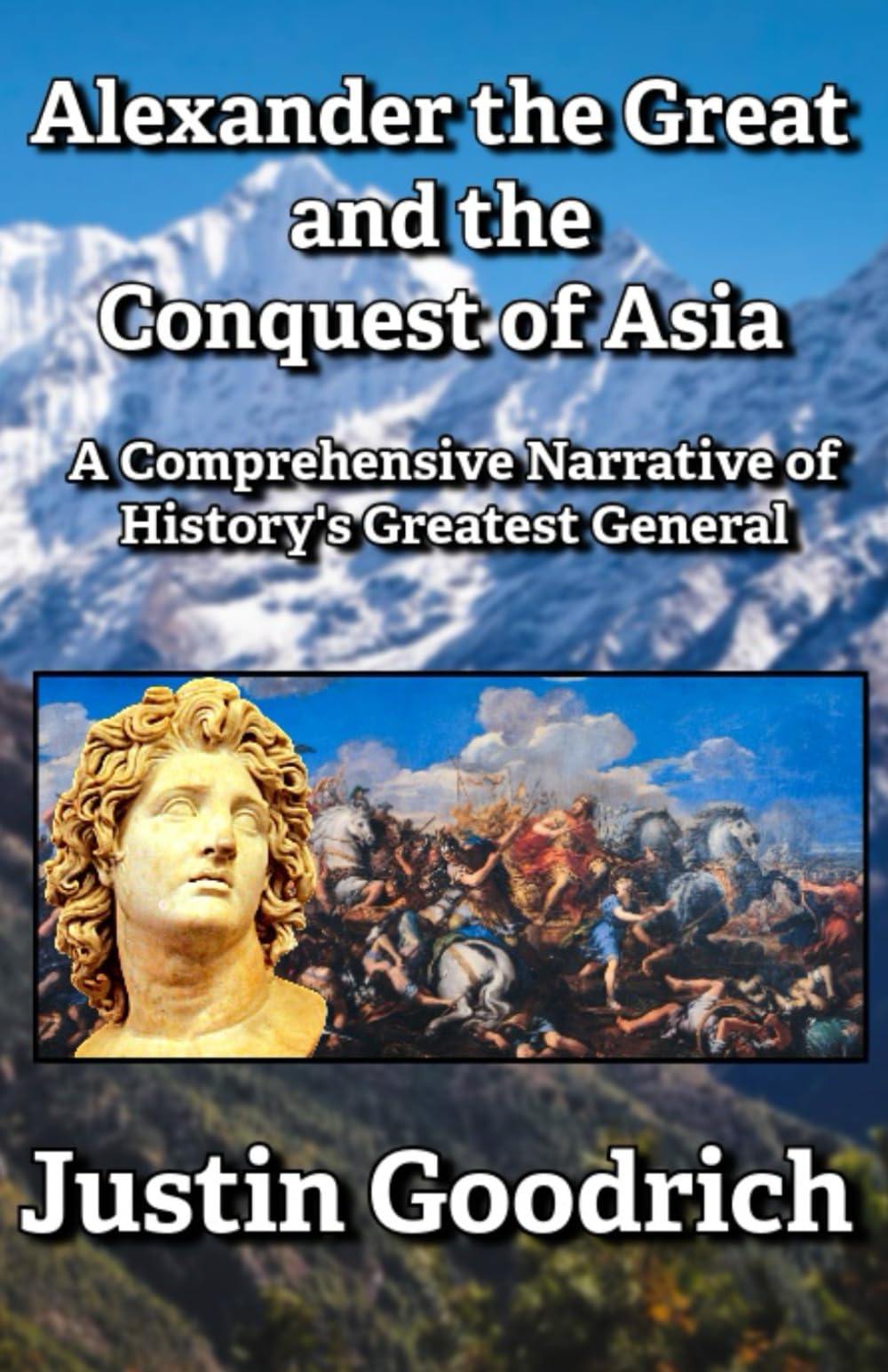 Alexander the Great and the Conquest of Asia: A Comprehensive Narrative of History's Greatest General (History of Greco-Roman Civilization)
