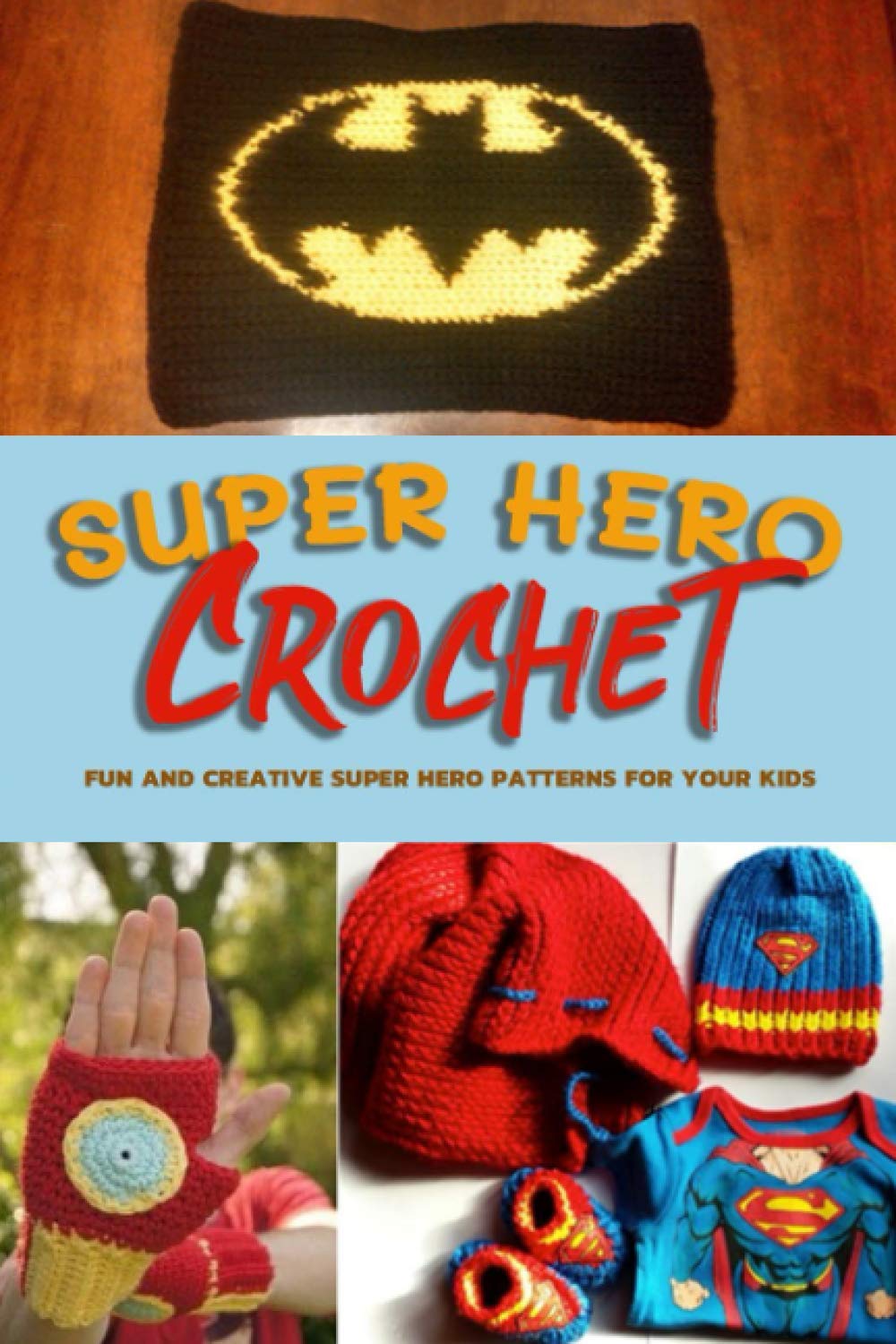 Super Hero Crochet: Fun and Creative Super Hero Patterns for Your Kids