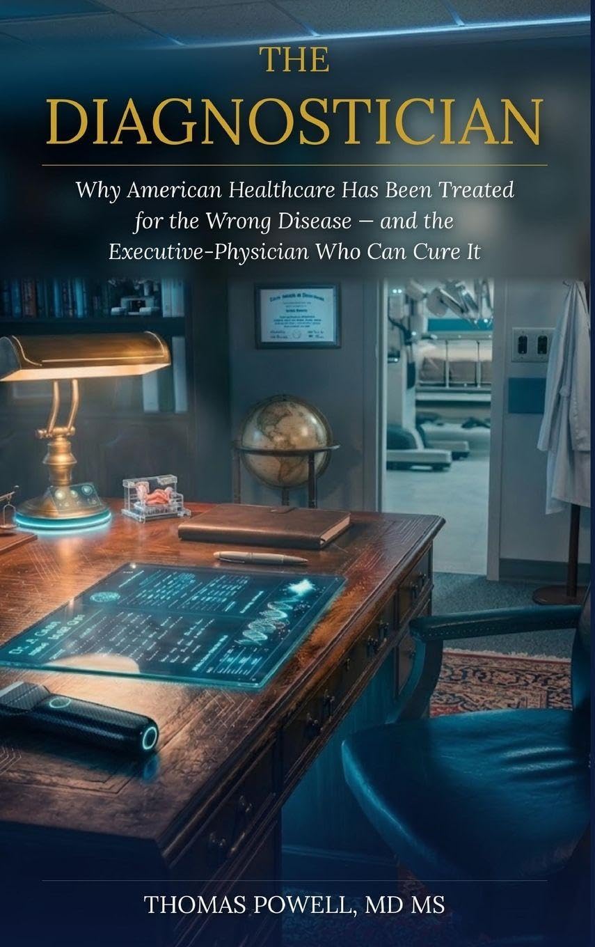 The Diagnostician: Why American Healthcare Has Been Treated for the Wrong Disease - And the Executive-Physician Who Can Cure It