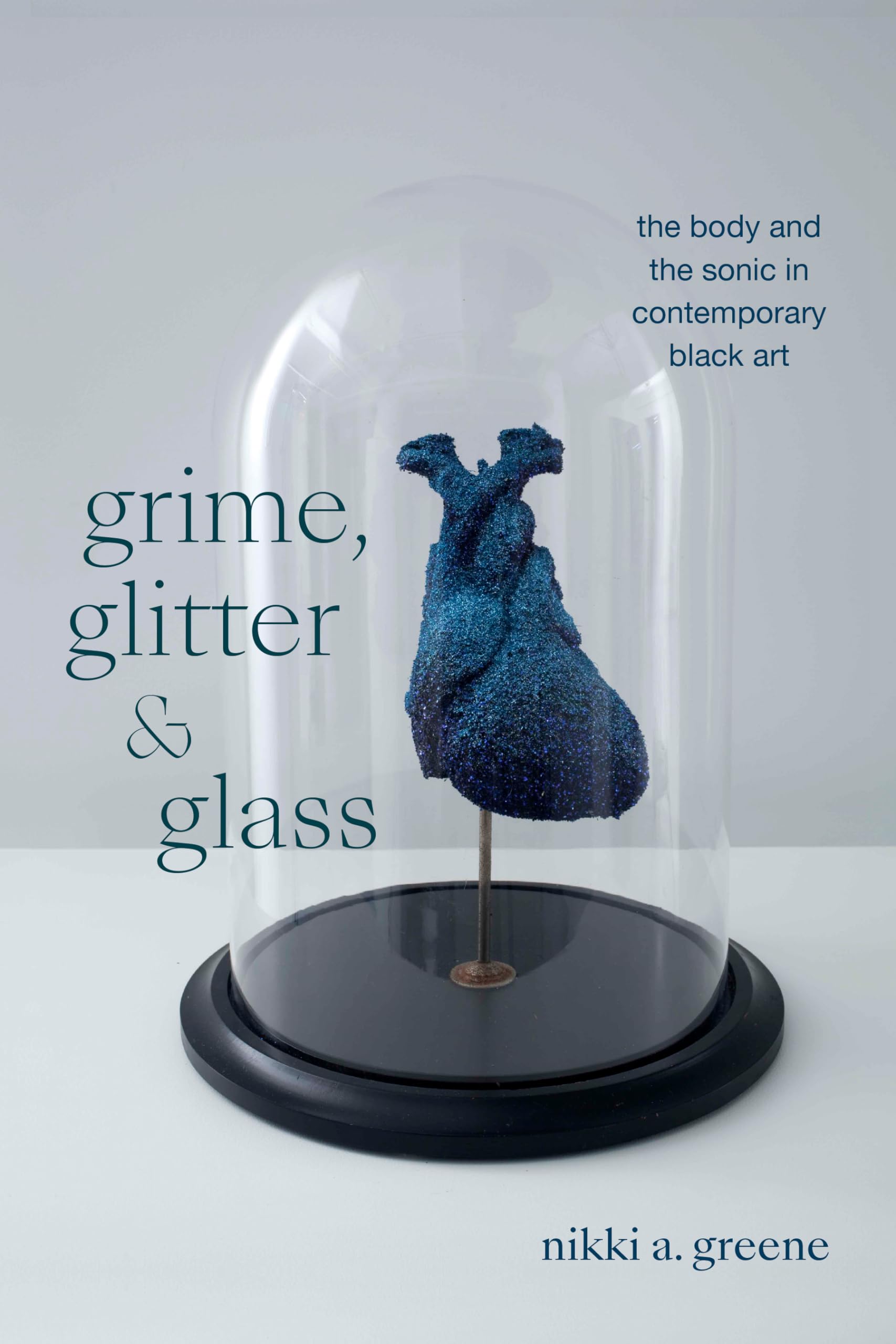 Grime, Glitter, and Glass: The Body and the Sonic in Contemporary Black Art (The Visual Arts of Africa and its Diasporas)