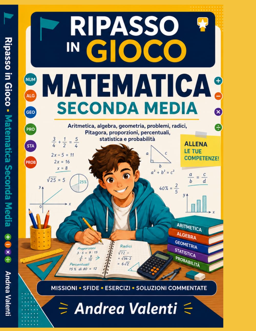 Matematica Seconda Media - Ripasso in Gioco: Aritmetica, algebra, geometria, problemi, radici, Pitagora, proporzioni, percentuali, statistica e probabilità con missioni guidate, esercizi progressivi e