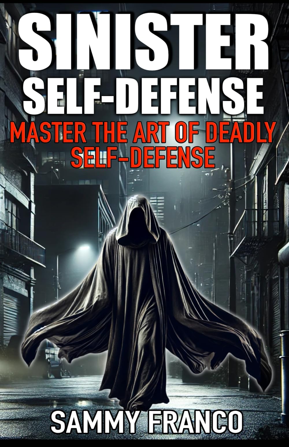 Sinister Self-Defense: Master the Art of Deadly Self-Defense