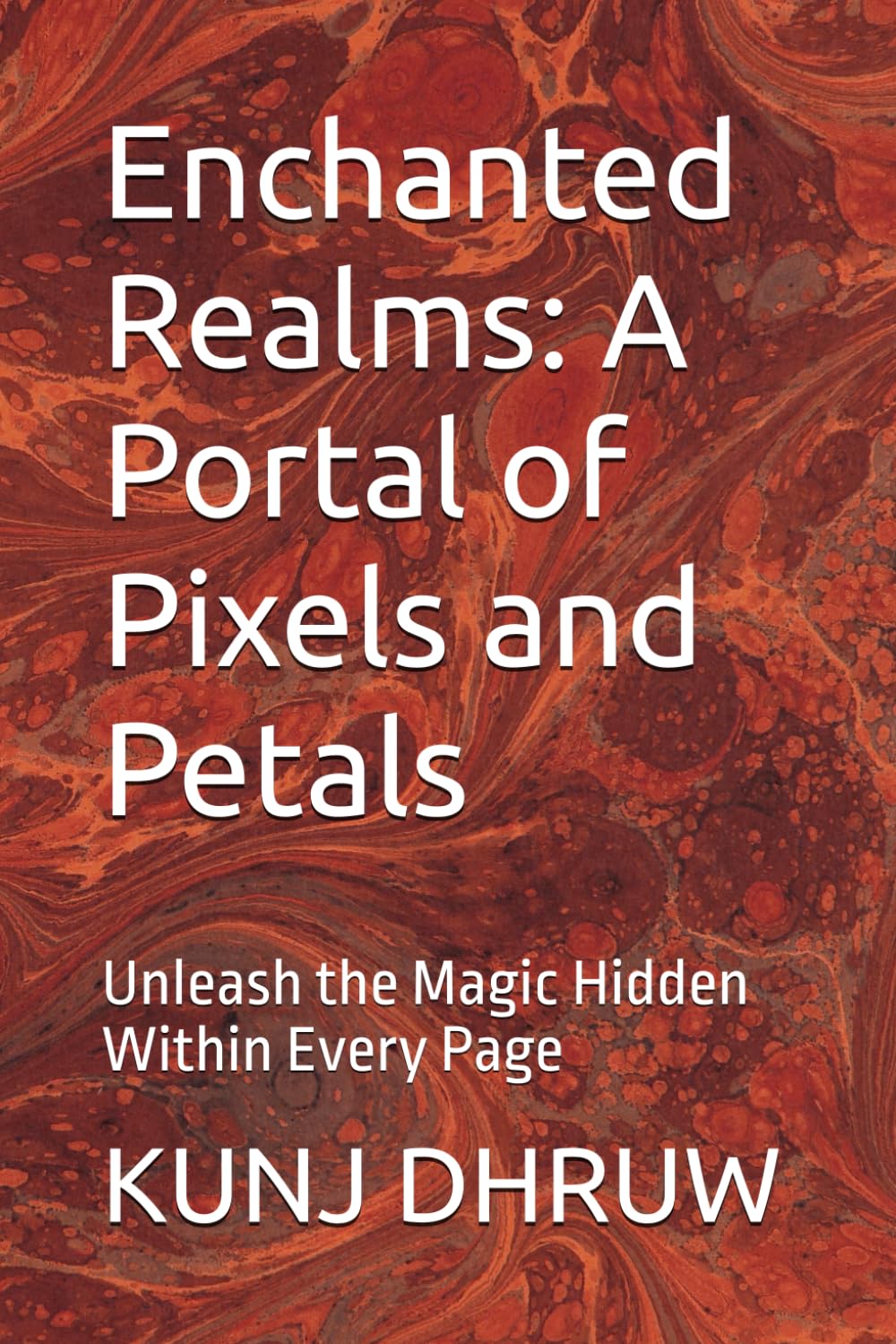 Enchanted Realms: A Portal of Pixels and Petals: Unleash the Magic Hidden Within Every Page