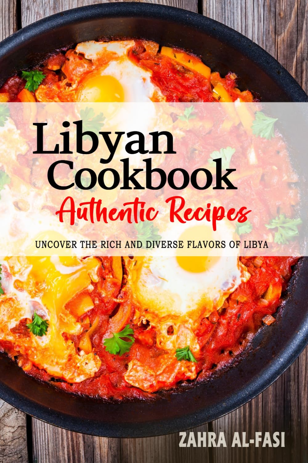 Libyan Cookbook - Uncover the Rich and Diverse Flavors of Libya: The Collection of Traditional and Authentic Libyan Recipes Passed Down from Generations