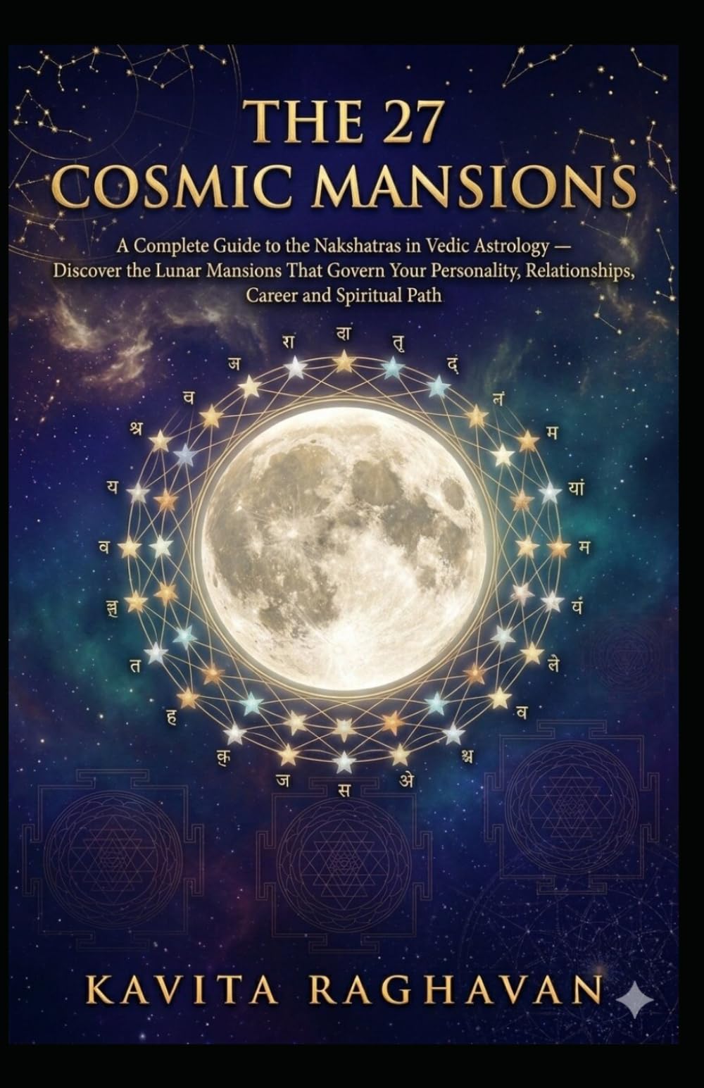 THE 27 COSMIC MANSIONS: A Complete Guide to the Nakshatras in Vedic Astrology - Discover the Lunar Mansions That Govern Your Personality, Relationships, Career and Spiritual Path (Astrology Series)