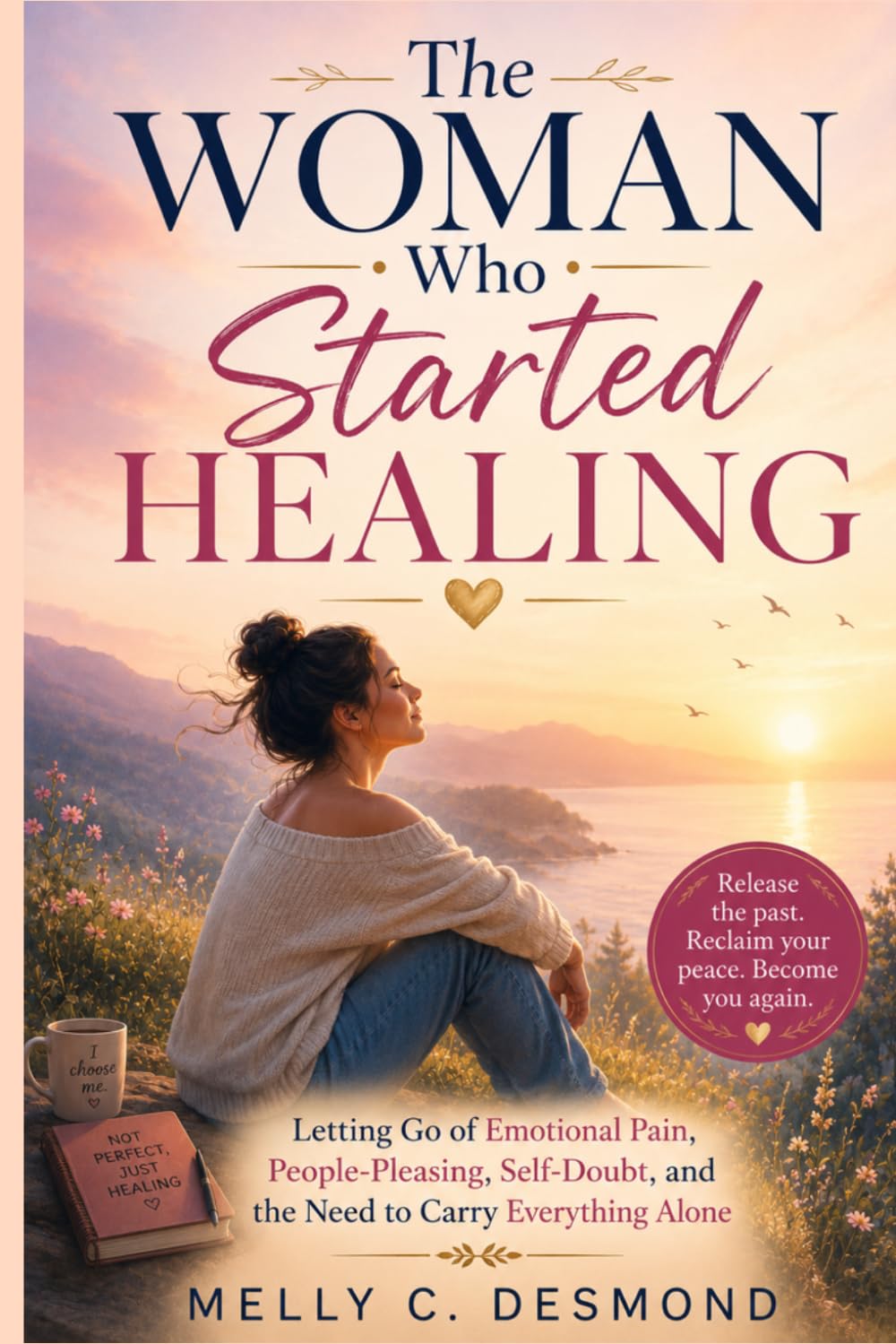 The Woman Who Started Healing: Letting Go of Emotional Pain, People-Pleasing, Self-Doubt, and the Need to Carry Everything Alone