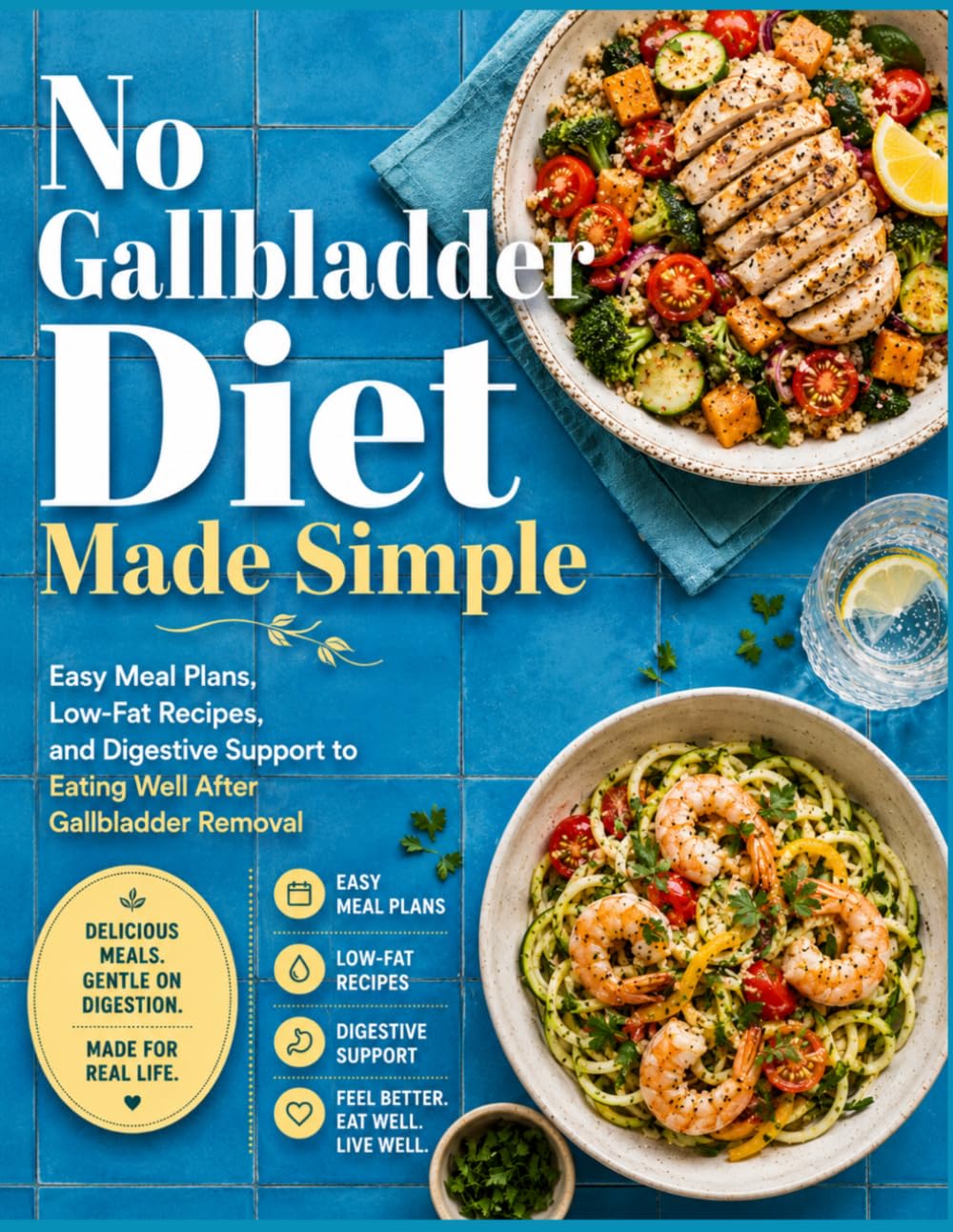 No Gallbladder Diet Made Simple: Easy Meal Plans, Low-Fat Recipes, and Digestive Support to Eating Well After Gallbladder Removal